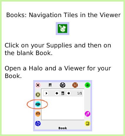 BooksNavigationTiles, page 1. Books: Navigation Tiles in the Viewer.  Click on your Supplies and then on the blank Book.

Open a Halo and a Viewer for your Book.  