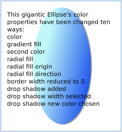 HaloColorPropertySheet, page 3. This gigantic Ellipse's color properties have been changed ten ways:
color
gradient fill
second color
radial fill
radial fill origin
radial fill direction
border width reduced to 0
drop shadow added 
drop shadow width selected
drop shadow new color chosen.  