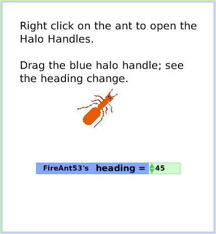 HaloRotateHandle, page 2. Right click on the ant to open the Halo Handles.

Drag the blue halo handle; see the heading change.  