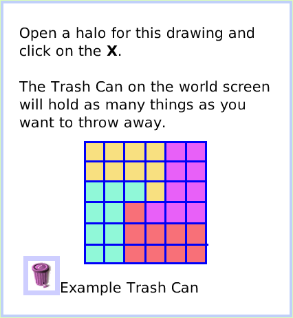 HaloTrash, page 2. Example Trash Can.  Open a halo for this drawing and click on the X. 

The Trash Can on the world screen will hold as many things as you want to throw away.  