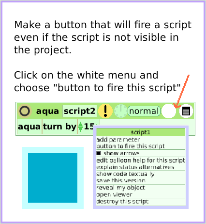 MenuButtonFires-aScript, page 2. Make a button that will fire a script even if the script is not visible in the project.

Click on the white menu and choose 