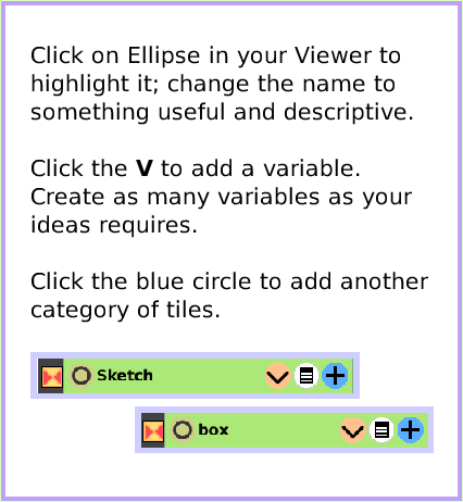MenuViewerIconsSet, page 3. Click on Ellipse in your Viewer to highlight it; change the name to
something useful and descriptive.

Click the V to add a variable. Create as many variables as your ideas requires.

Click the blue circle to add another category of tiles.  