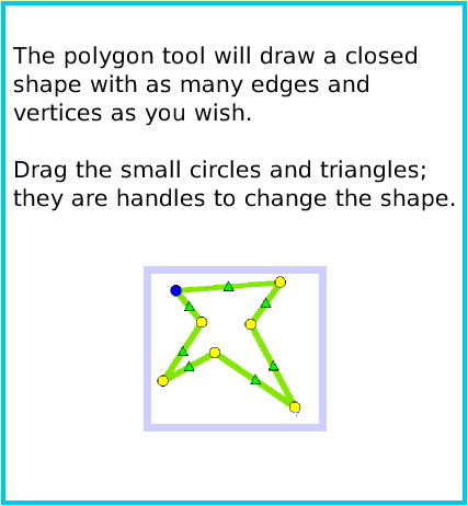 PaintPolygonTool, page 3. The polygon tool will draw a closed shape with as many edges and
vertices as you wish.
 
Drag the small circles and triangles; they are handles to change the shape.  
