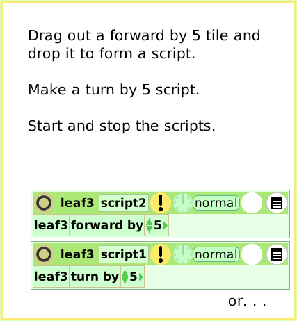 ScriptTileFoward-andTurn, page 3. Drag out a forward by 5 tile and drop it to form a script. 

Make a turn by 5 script.
 
Start and stop the scripts.  or. . .  