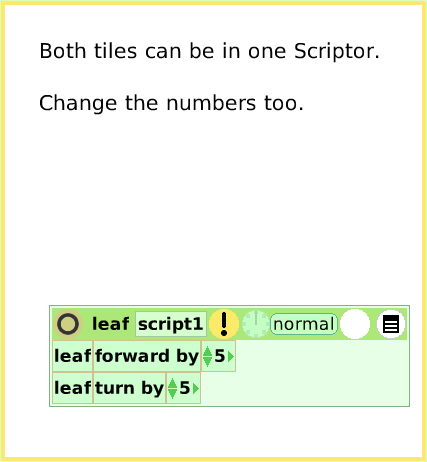 ScriptTileFoward-andTurn, page 4. Both tiles can be in one Scriptor. 

Change the numbers too.  