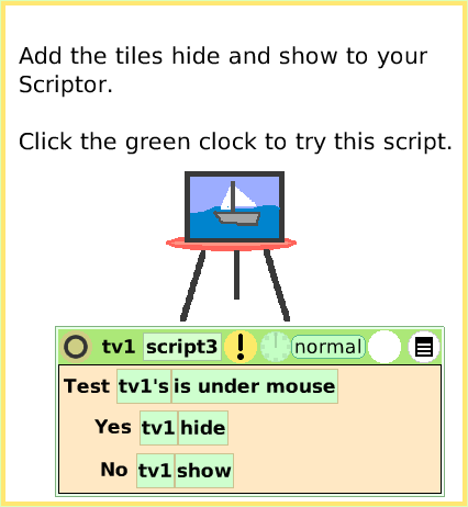 ScriptTileHide-andShow, page 4. Add the tiles hide and show to your Scriptor.

Click the green clock to try this script.  