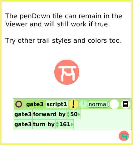 ScriptTilePenUse, page 4. The penDown tile can remain in the Viewer and will still work if true.

Try other trail styles and colors too.  