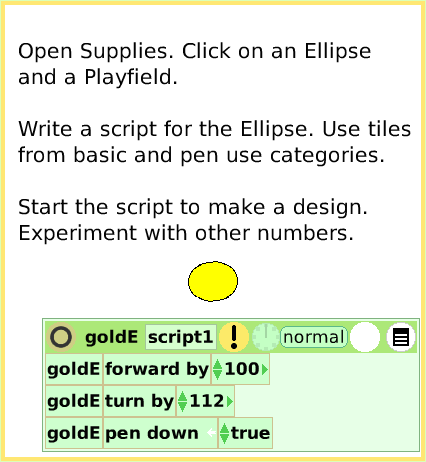 ScriptTilePlayfieldTrail, page 2. Open Supplies. Click on an Ellipse
and a Playfield.

Write a script for the Ellipse. Use tiles from basic and pen use categories.

Start the script to make a design. Experiment with other numbers.  