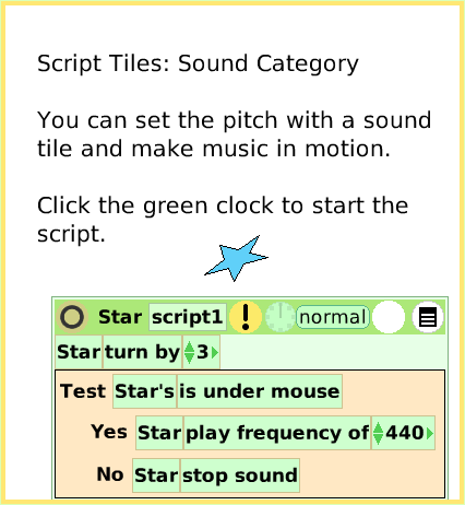 ScriptTileSoundCategory, page 1. Script Tiles: Sound Category

You can set the pitch with a sound tile and make music in motion.

Click the green clock to start the script.  