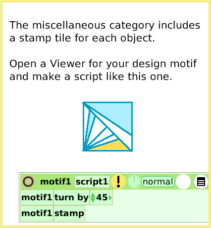 ScriptTileStamps, page 2. The miscellaneous category includes 
a stamp tile for each object.

Open a Viewer for your design motif and make a script like this one.  